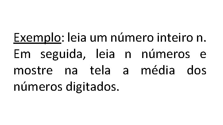 Exemplo: leia um número inteiro n. Em seguida, leia n números e mostre na