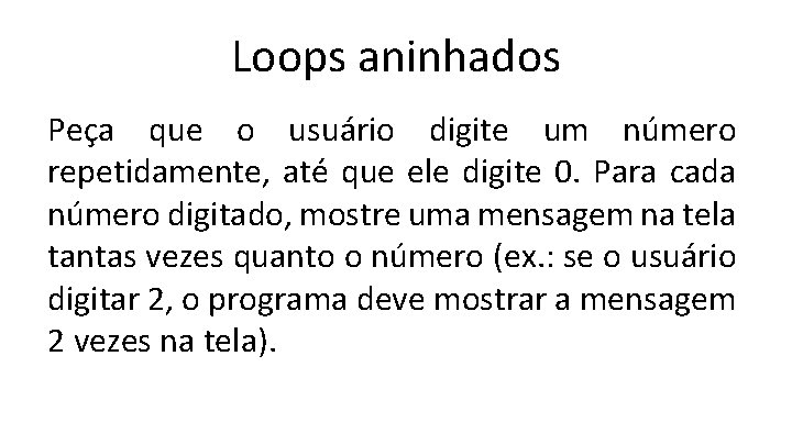 Loops aninhados Peça que o usuário digite um número repetidamente, até que ele digite