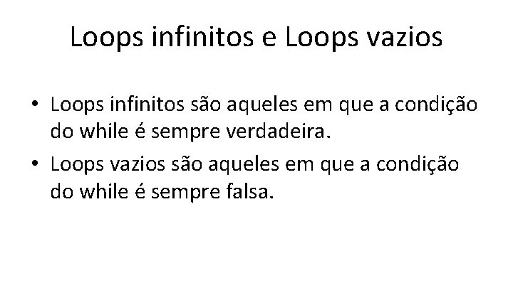 Loops infinitos e Loops vazios • Loops infinitos são aqueles em que a condição