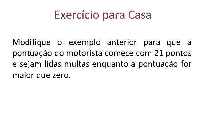 Exercício para Casa Modifique o exemplo anterior para que a pontuação do motorista comece