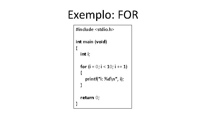 Exemplo: FOR #include <stdio. h> int main (void) { int i; for (i =