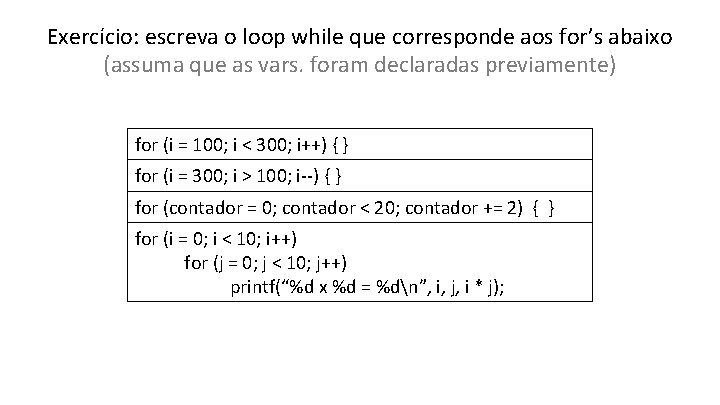 Exercício: escreva o loop while que corresponde aos for’s abaixo (assuma que as vars.