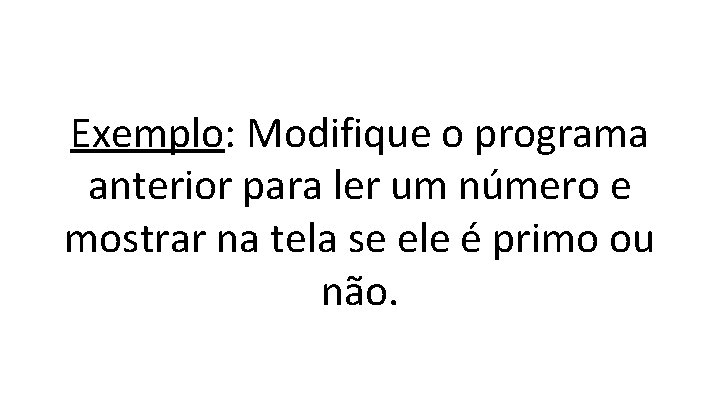 Exemplo: Modifique o programa anterior para ler um número e mostrar na tela se