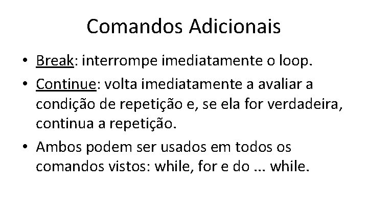 Comandos Adicionais • Break: interrompe imediatamente o loop. • Continue: volta imediatamente a avaliar