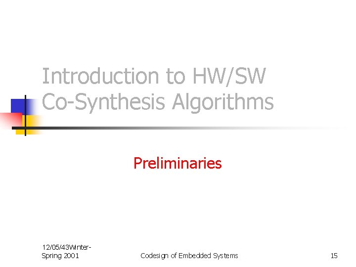 Introduction to HW/SW Co-Synthesis Algorithms Preliminaries 12/05/43 Winter. Spring 2001 Codesign of Embedded Systems