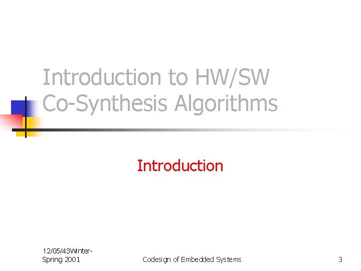 Introduction to HW/SW Co-Synthesis Algorithms Introduction 12/05/43 Winter. Spring 2001 Codesign of Embedded Systems