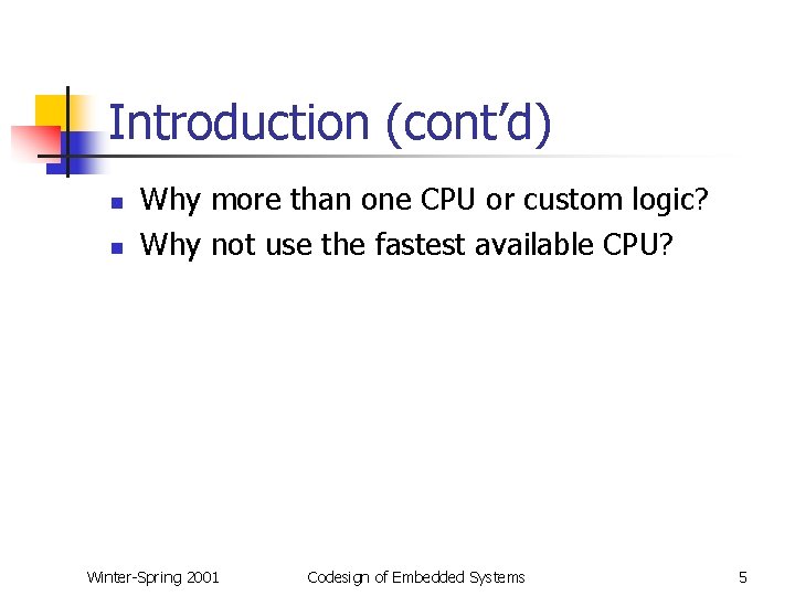 Introduction (cont’d) n n Why more than one CPU or custom logic? Why not