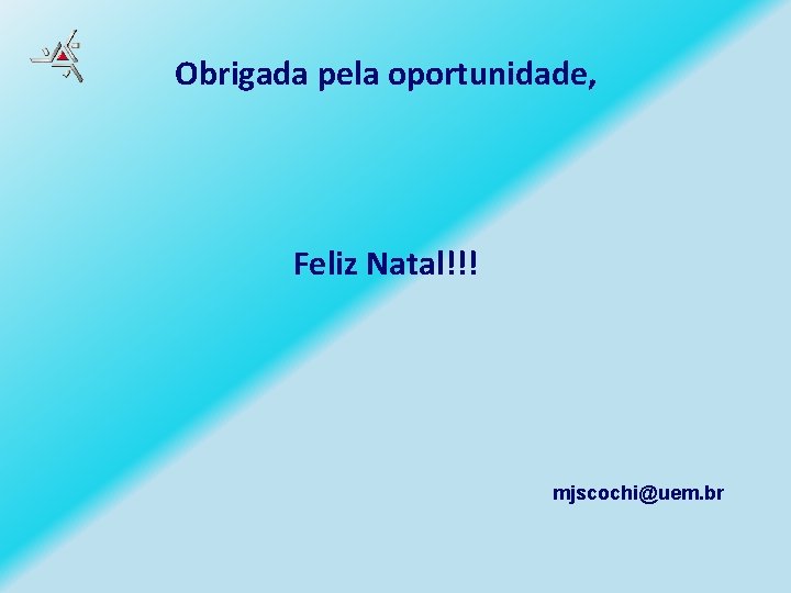 Obrigada pela oportunidade, Feliz Natal!!! mjscochi@uem. br 