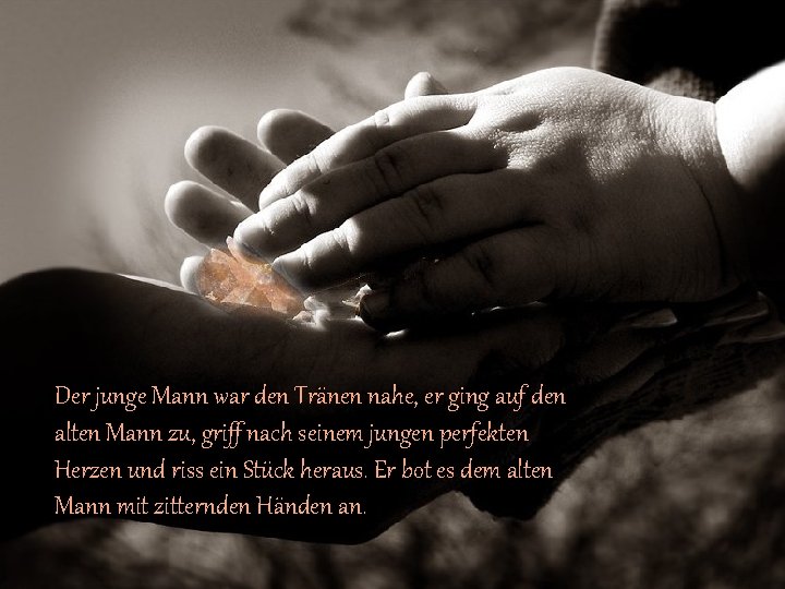 Der junge Mann war den Tränen nahe, er ging auf den alten Mann zu,