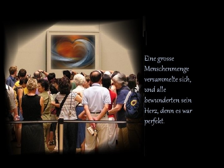 Eine grosse Menschenmenge versammelte sich, und alle bewunderten sein Herz, denn es war perfekt.