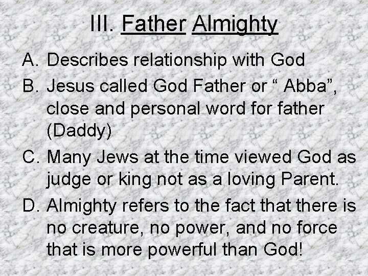 III. Father Almighty A. Describes relationship with God B. Jesus called God Father or