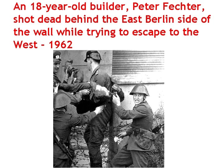 An 18 -year-old builder, Peter Fechter, shot dead behind the East Berlin side of