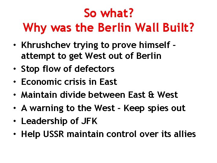 So what? Why was the Berlin Wall Built? • Khrushchev trying to prove himself