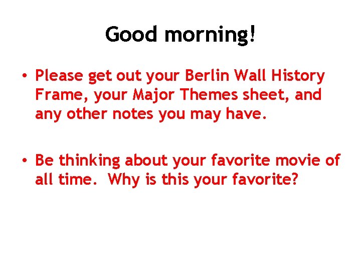 Good morning! • Please get out your Berlin Wall History Frame, your Major Themes