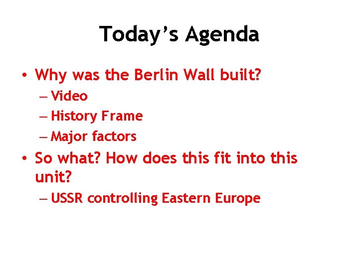 Today’s Agenda • Why was the Berlin Wall built? – Video – History Frame