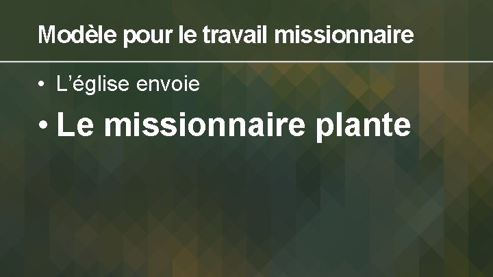 Modèle pour le travail missionnaire • L’église envoie • Le missionnaire plante 