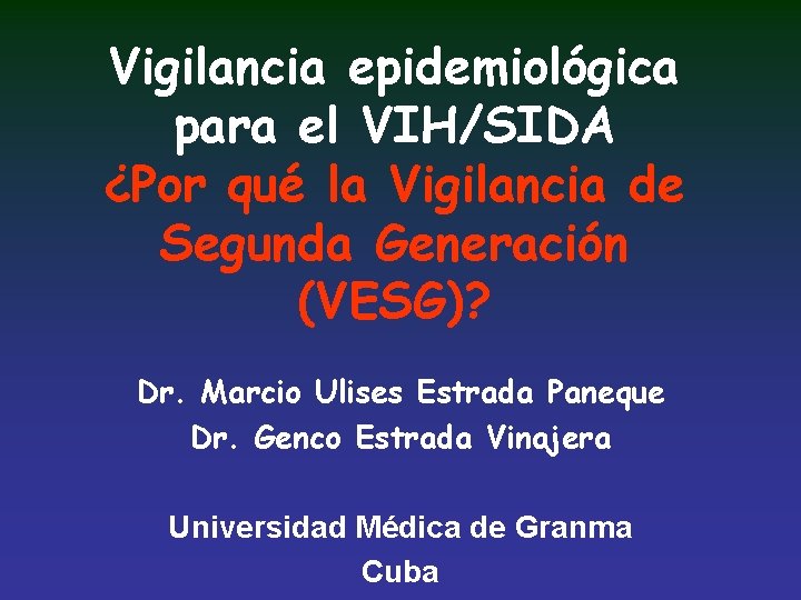 Vigilancia epidemiológica para el VIH/SIDA ¿Por qué la Vigilancia de Segunda Generación (VESG)? Dr.