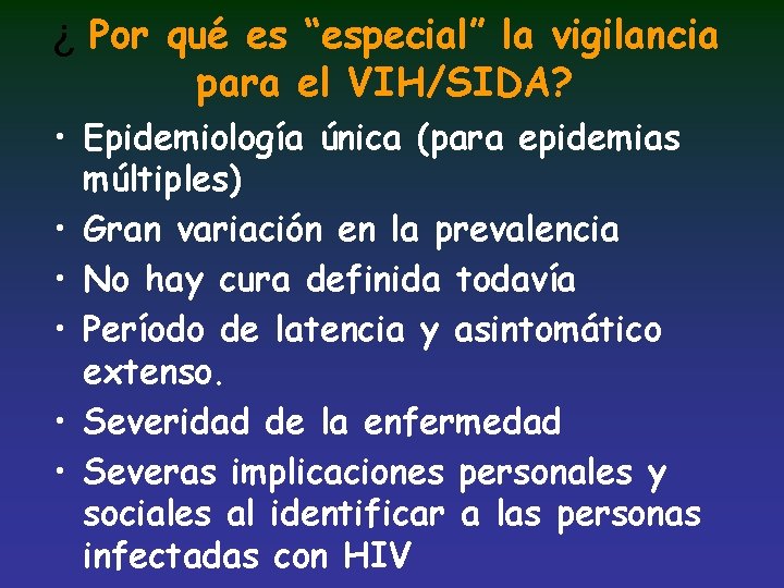 ¿ Por qué es “especial” la vigilancia para el VIH/SIDA? • Epidemiología única (para
