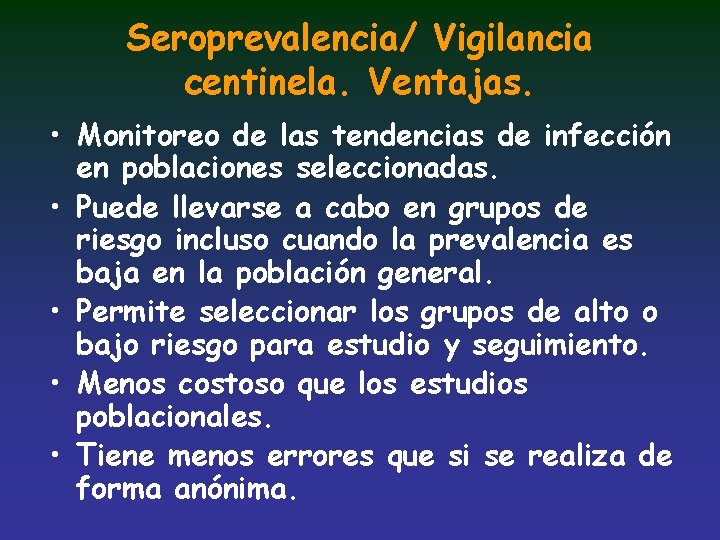 Seroprevalencia/ Vigilancia centinela. Ventajas. • Monitoreo de las tendencias de infección en poblaciones seleccionadas.
