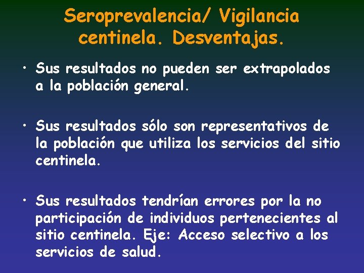 Seroprevalencia/ Vigilancia centinela. Desventajas. • Sus resultados no pueden ser extrapolados a la población