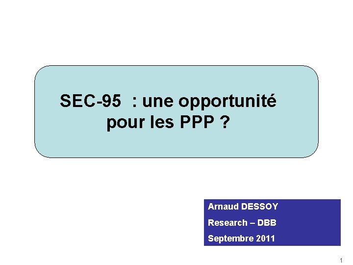 SEC-95 : une opportunité pour les PPP ? Arnaud DESSOY Research – DBB Septembre