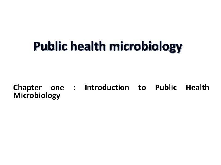 Public health microbiology Chapter one Microbiology : Introduction to Public Health 