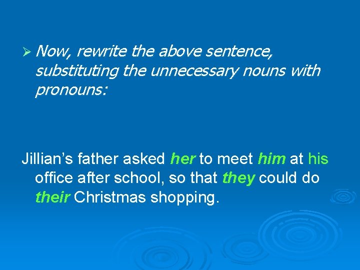 Ø Now, rewrite the above sentence, substituting the unnecessary nouns with pronouns: Jillian’s father