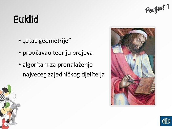 Euklid • „otac geometrije” • proučavao teoriju brojeva • algoritam za pronalaženje najvećeg zajedničkog