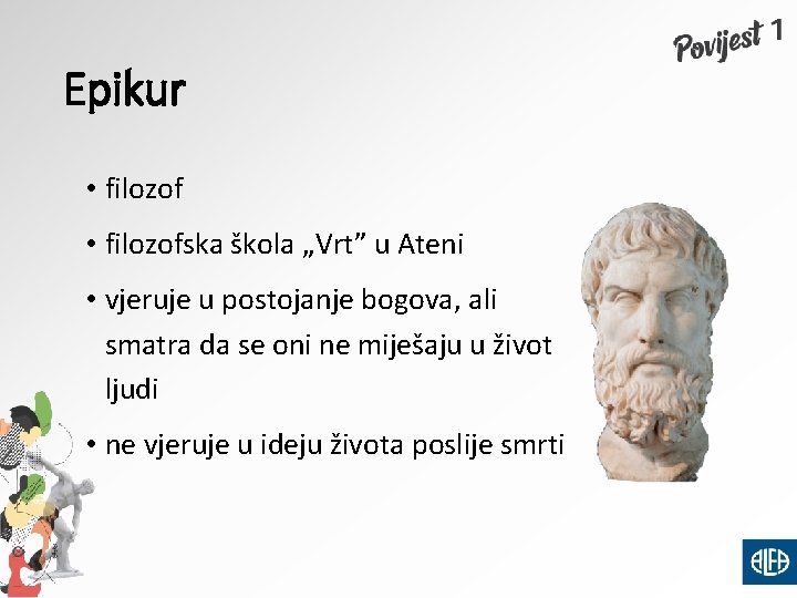 Epikur • filozofska škola „Vrt” u Ateni • vjeruje u postojanje bogova, ali smatra