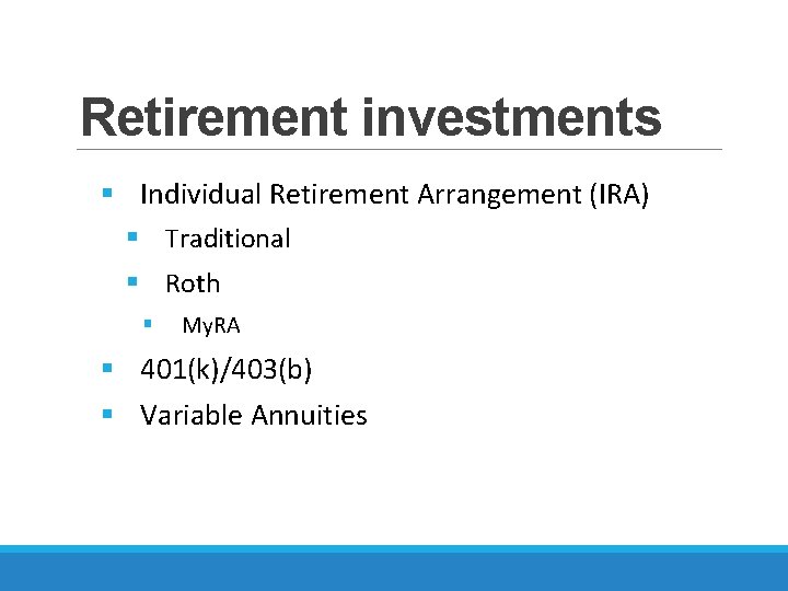 Retirement investments § Individual Retirement Arrangement (IRA) § Traditional § Roth § My. RA