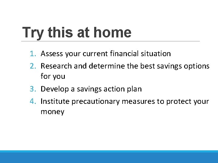 Try this at home 1. Assess your current financial situation 2. Research and determine