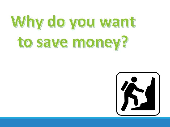 Why do you want to save money? 