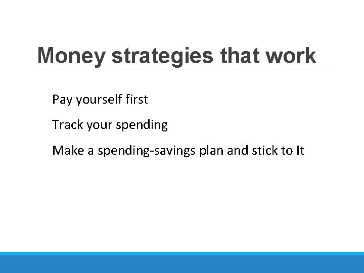 Money strategies that work Pay yourself first Track your spending Make a spending-savings plan