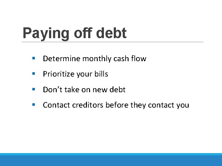 Paying off debt § Determine monthly cash flow § Prioritize your bills § Don’t