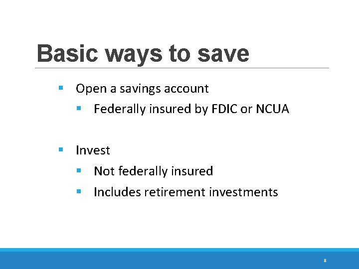 Basic ways to save § Open a savings account § Federally insured by FDIC