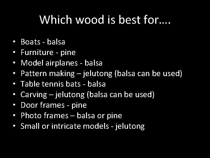 Which wood is best for…. • • • Boats - balsa Furniture - pine