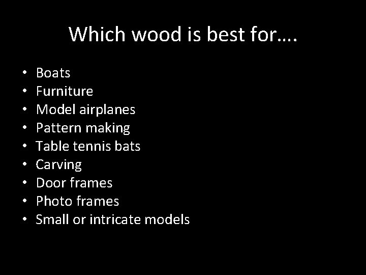 Which wood is best for…. • • • Boats Furniture Model airplanes Pattern making