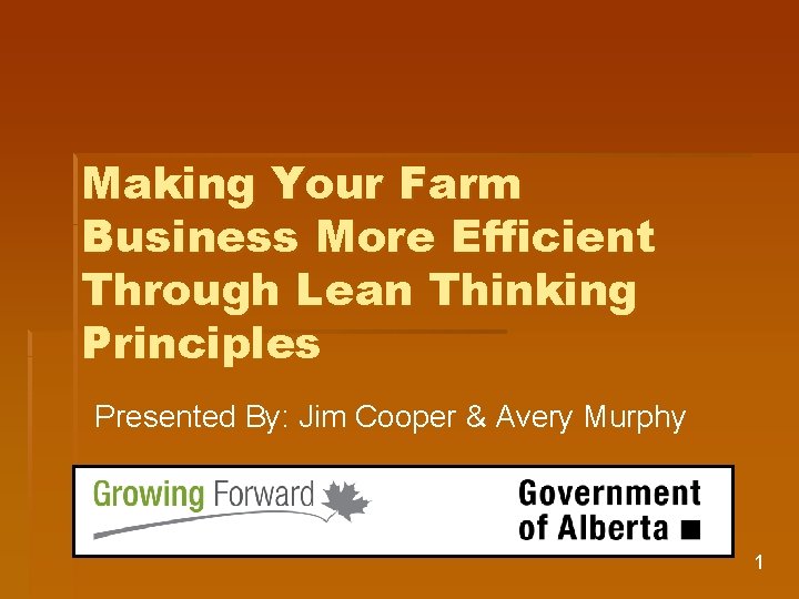 Making Your Farm Business More Efficient Through Lean Thinking Principles Presented By: Jim Cooper