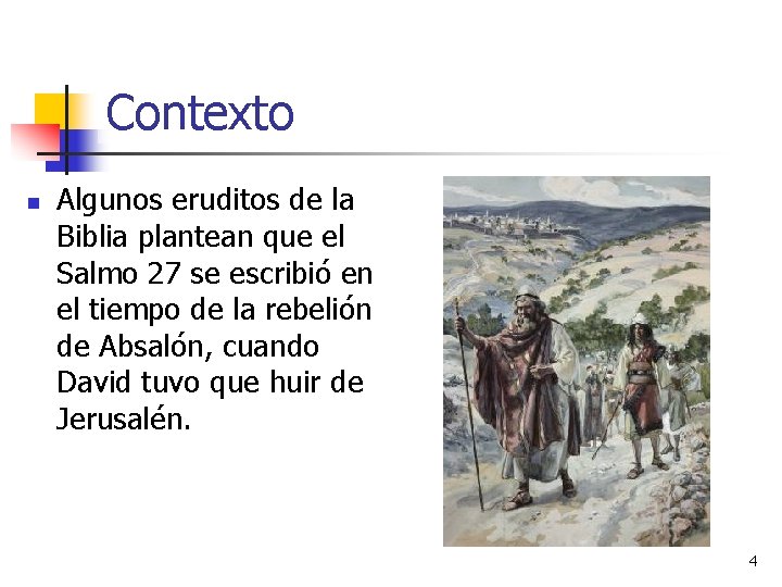 Contexto n Algunos eruditos de la Biblia plantean que el Salmo 27 se escribió