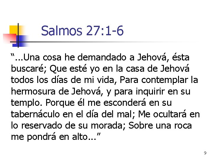 Salmos 27: 1 -6 “. . . Una cosa he demandado a Jehová, ésta