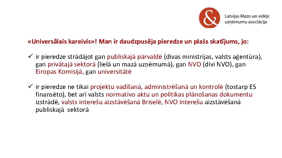  «Universālais kareivis» ! Man ir daudzpusēja pieredze un plašs skatījums, jo: ü ir