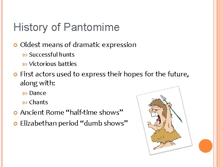 History of Pantomime Oldest means of dramatic expression Successful hunts Victorious battles First actors