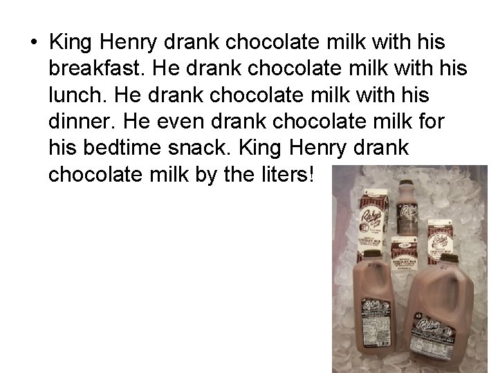  • King Henry drank chocolate milk with his breakfast. He drank chocolate milk