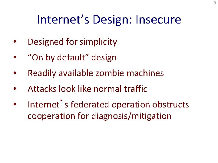 3 Internet’s Design: Insecure • Designed for simplicity • “On by default” design •