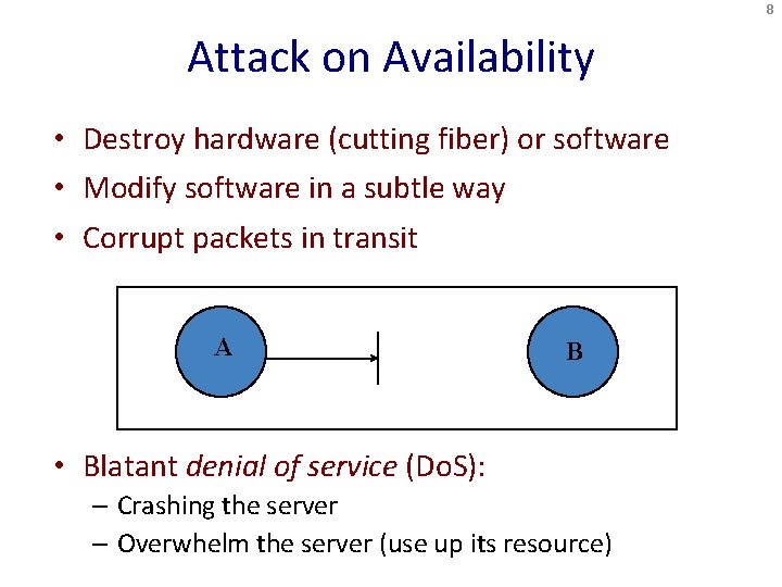 8 Attack on Availability • Destroy hardware (cutting fiber) or software • Modify software
