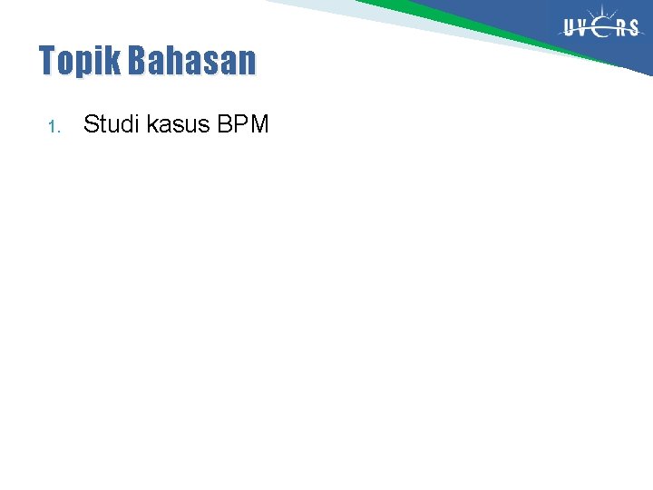 Topik Bahasan 1. Studi kasus BPM 