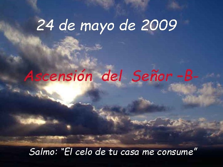 24 de mayo de 2009 Ascensión del Señor –B- Salmo: “El celo de tu