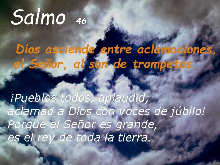 Salmo 46 Dios asciende entre aclamaciones, el Señor, al son de trompetas. ¡Pueblos todos,