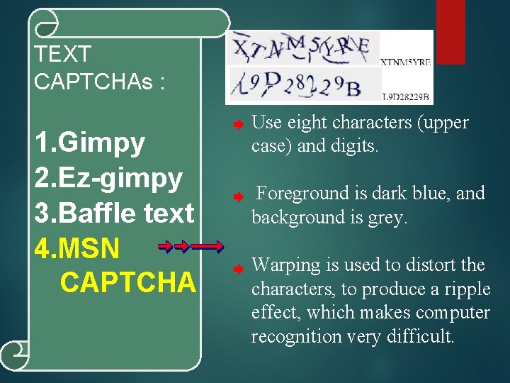 TEXT CAPTCHAs : 1. Gimpy 2. Ez-gimpy 3. Baffle text 4. MSN CAPTCHA Use