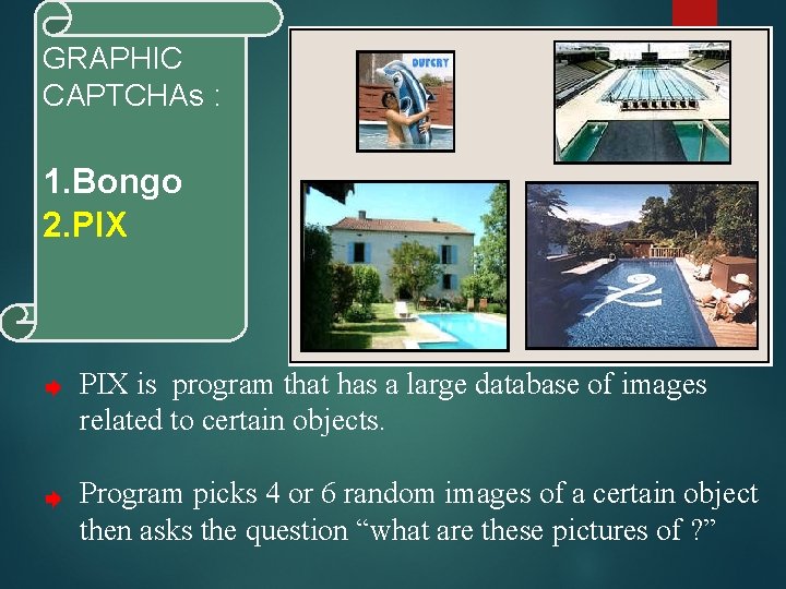 GRAPHIC CAPTCHAs : 1. Bongo 2. PIX is program that has a large database